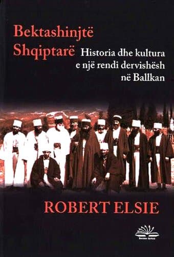 Bektashinjte Shqiptare : Historia Dhe Kultura E Nje Rendi Dervishesh Ne Ballkan