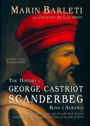 THE HISTORY OF GEORGE CASTRIOT SCANDERBEG KING OF ALBANIA