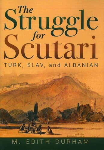 THE STRUGGLE FOR SCUTARI TURK,SLAV AND ALBANIAN