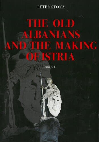 THE OLD ALBANIANS AND THE MAKING OF ISTRIA